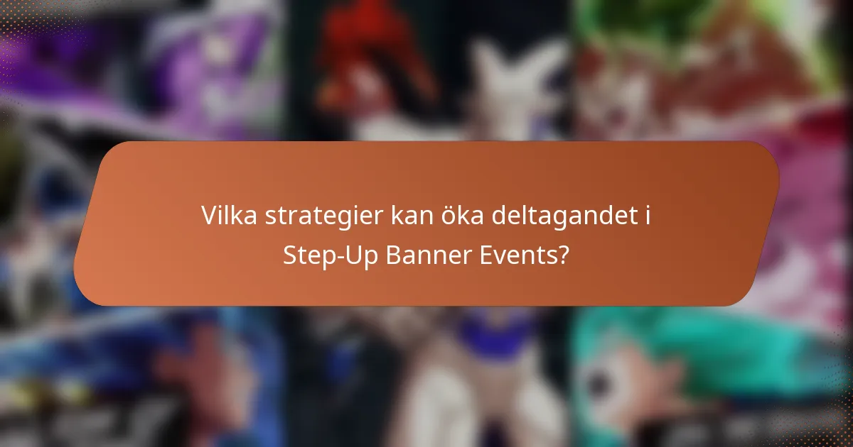 Vilka strategier kan öka deltagandet i Step-Up Banner Events?